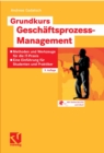 Grundkurs Geschaftsprozess-Management : Methoden und Werkzeuge fur die IT-Praxis: Eine Einfuhrung fur Studenten und Praktiker - eBook