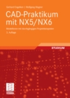 CAD-Praktikum mit NX5/NX6 : Modellieren mit durchgangigen Projektbeispielen - eBook
