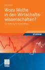 Wozu Mathe in den Wirtschaftswissenschaften? : Eine Einfuhrung fur Studienanfanger - eBook