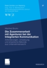 Die Zusammenarbeit mit Agenturen bei der Integrierten Kommunikation : Anforderungen, Umsetzung und empirische Befunde aus Unternehmenssicht - eBook