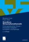 Grundkurs Wirtschaftsmathematik : Prufungsrelevantes Wissen - Praxisnahe Aufgaben - Komplette Losungswege - eBook