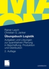 Ubungsbuch Logistik : Aufgaben und Losungen zur quantitativen Planung in Beschaffung, Produktion und Distribution - eBook