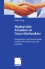 Strategische Allianzen im Gesundheitssektor : Kooperation und Koordination zwischen Krankenhaus und Industrie - eBook