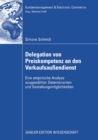 Delegation von Preiskompetenz an den Verkaufsauendienst : Eine empirische Analyse ausgewahlter Determinanten und Gestaltungsmoglichkeiten - eBook
