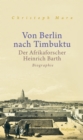 Von Berlin nach Timbuktu : Der Afrikaforscher Heinrich Barth. Biographie - eBook