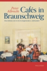 Cafes in Braunschweig : Eine Zeitreise vom 16. bis ins beginnende 21. Jahrhundert. Von Kaffeehausern, Cafes, Cafes -Chantants, Bars, -Conditoren, Canditoren, Gartencafes, Restaurants und -Hotels - eBook