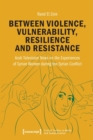 Between Violence, Vulnerability, Resilience and Resistance : Arab Television News on the Experiences of Syrian Women during the Syrian Conflict - Book