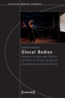 Glocal Bodies : Dancers in Exile and Politics of Place: A Critical Study of Contemporary Iranian Dance - Book