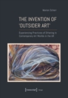 The Invention of ›Outsider Art‹ : Experiencing Practices of Othering in Contemporary Art Worlds in the UK - Book