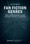 Fan Fiction Genres : Gender, Sexuality, Relationships and Family in the Fandoms Star Trek and Supernatural - Book