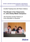 The Ghosts in Our Classrooms, or: John Dewey Meets Ceausescu : The Promise and the Failures of Civic Education in Romania - eBook