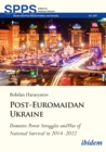Post-Euromaidan Ukraine : Domestic Power Struggles and War of National Survival in 2014-2022 - eBook