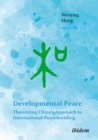 Developmental Peace: Theorizing China's Approach to International Peacebuilding - eBook