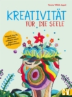 Kreativitat fur die Seele : Wutend, traurig, uberdreht: wirksame Ideen gegen den Alltagswahnsinn - eBook