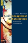 Selbstmanagement im Kunstbetrieb : Handbuch fur Kunstschaffende - eBook