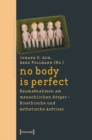 no body is perfect : Baumanahmen am menschlichen Korper. Bioethische und asthetische Aufrisse - eBook