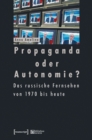 Propaganda oder Autonomie? : Das russische Fernsehen von 1970 bis heute - eBook