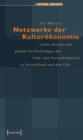 Netzwerke der Kulturokonomie : Lokale Knoten und globale Verflechtungen der Film- und Fernsehindustrie in Deutschland und den USA - eBook