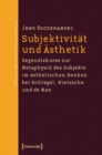 Subjektivitat und Asthetik : Gegendiskurse zur Metaphysik des Subjekts im asthetischen Denken bei Schlegel, Nietzsche und de Man - eBook