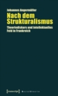 Nach dem Strukturalismus : Theoriediskurs und intellektuelles Feld in Frankreich - eBook
