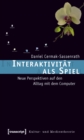 Interaktivitat als Spiel : Neue Perspektiven auf den Alltag mit dem Computer - eBook