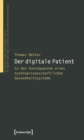 Der digitale Patient : Zu den Konsequenzen eines technowissenschaftlichen Gesundheitssystems - eBook
