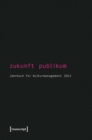 Zukunft Publikum : Jahrbuch fur Kulturmanagement 2012 - eBook