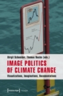 Image Politics of Climate Change : Visualizations, Imaginations, Documentations - eBook