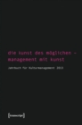 Die Kunst des Moglichen - Management mit Kunst : Jahrbuch fur Kulturmanagement 2013 - eBook