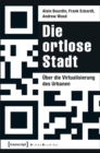 Die ortlose Stadt : Uber die Virtualisierung des Urbanen - eBook