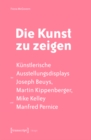 Die Kunst zu zeigen : Kunstlerische Ausstellungsdisplays bei Joseph Beuys, Martin Kippenberger, Mike Kelley und Manfred Pernice - eBook