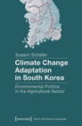 Climate Change Adaptation in South Korea : Environmental Politics in the Agricultural Sector - eBook