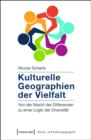 Kulturelle Geographien der Vielfalt : Von der Macht der Differenzen zu einer Logik der Diversitat - eBook