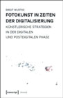 Fotokunst in Zeiten der Digitalisierung : Kunstlerische Strategien in der digitalen und postdigitalen Phase - eBook