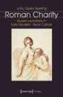 Roman Charity : Queer Lactations in Early Modern Visual Culture - eBook
