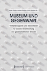 Museum und Gegenwart : Verhandlungsorte und Aktionsfelder fur soziale Verantwortung und gesellschaftlichen Wandel - eBook