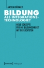 Bildung als Integrationstechnologie? : Neue Konzepte fur die Bildungsarbeit mit Gefluchteten - eBook