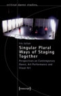 Singular Plural Ways of Staging Together : Perspectives on Contemporary Dance, Art Performance and Visual Art - eBook