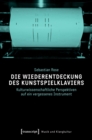 Die Wiederentdeckung des Kunstspielklaviers : Kulturwissenschaftliche Perspektiven auf ein vergessenes Instrument - eBook