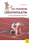 Ich trainiere Leichtathletik : Laufen - Springen - Werfen - eBook