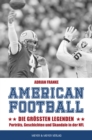 American Football: Die groten Legenden : Portrats, Geschichten und Skandale in der  NFL - eBook