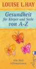 Gesundheit fur Korper und Seele von A-Z : Alle Heil-Affirmationen - eBook