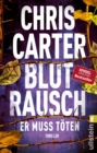 Blutrausch - Er muss toten : Thriller | Blut, blutiger, Chris Carter: Der nervenaufreibende Thriller vom Nummer-Eins-Bestsellerautor - eBook