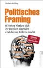 Politisches Framing : Wie eine Nation sich ihr Denken einredet - und daraus Politik macht - eBook