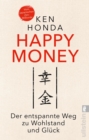 Happy Money : Der entspannte Weg zu Wohlstand und Gluck | Der Bestseller aus Japan: So verandern Sie Ihren Umgang mit Geld und Finanzen zum Positiven - eBook