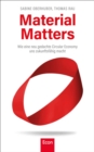 Material Matters : Wie eine neu gedachte Circular Economy uns zukunftsfahig macht | Die Antwort auf die Klimakrise ist die Kreislaufwirtschaft - eBook