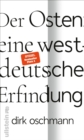 Der Osten: eine westdeutsche Erfindung : Wie die Konstruktion des Ostens unsere Gesellschaft spaltet - eBook