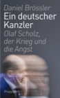 Ein deutscher Kanzler : Olaf Scholz, der Krieg und die Angst | Der Kanzlerberichterstatter schreibt das Portrat des Kanzlers aus nachster Nahe - eBook