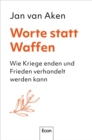 Worte statt Waffen : Wie Kriege enden und Frieden verhandelt werden kann | Der ehemalige UN-Biowaffeninspekteur und Konfliktforscher zur Dynamik von Konflikten und wie sich befrieden lassen - eBook