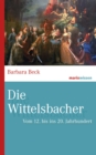 Die Wittelsbacher : Vom 12. bis ins 20. Jahrhundert - eBook